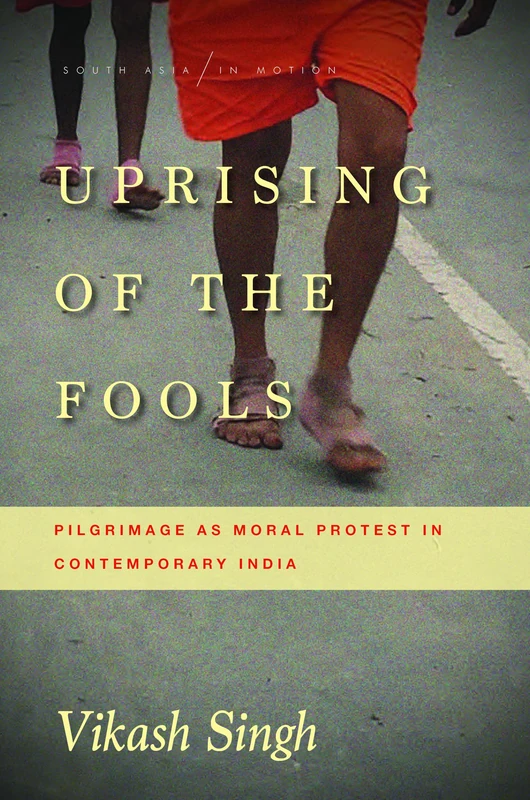 Uprising of the Fools: Pilgrimage as Moral Protest in Contemporary India (South Asia in Motion) - Image 1