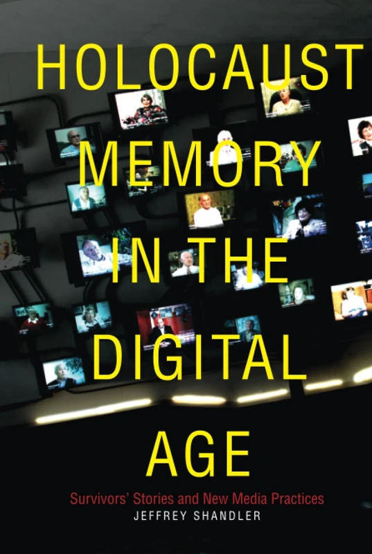 Holocaust Memory in the Digital Age: Survivors’ Stories and New Media Practices (Stanford Studies in Jewish History and Culture)