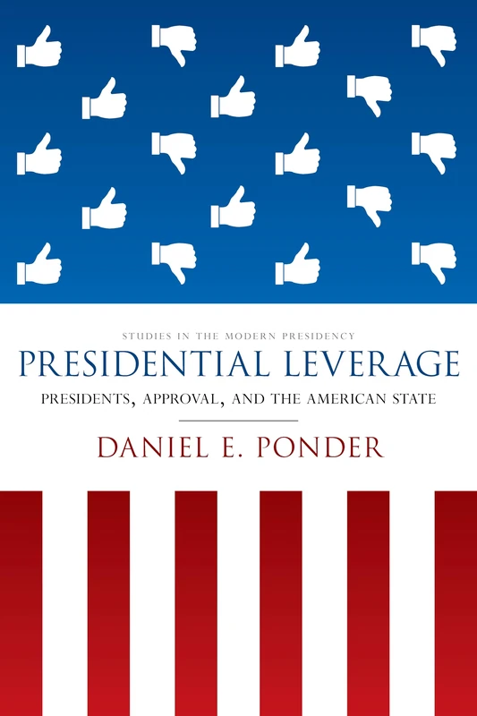 Presidential Leverage: Presidents, Approval, and the American State (Studies in the Modern Presidency) - Image 1