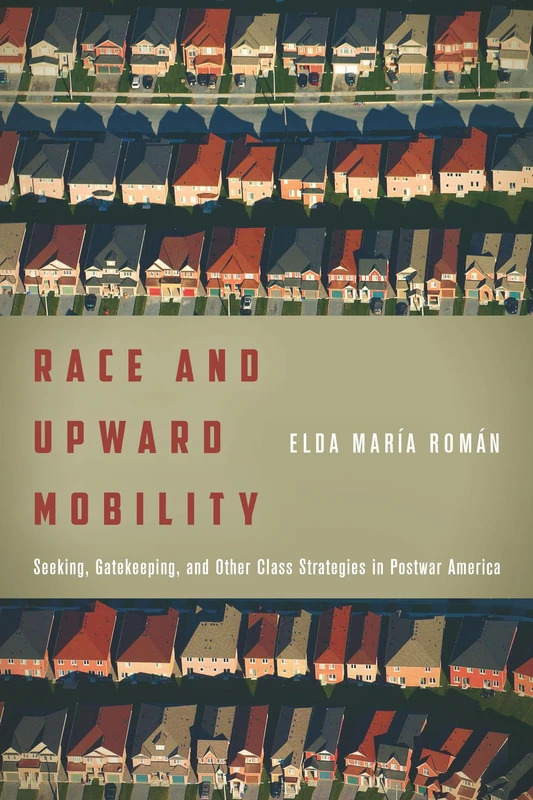 Race and Upward Mobility: Seeking, Gatekeeping, and Other Class Strategies in Postwar America (Stanford Studies in Comparative Race and Ethnicity)