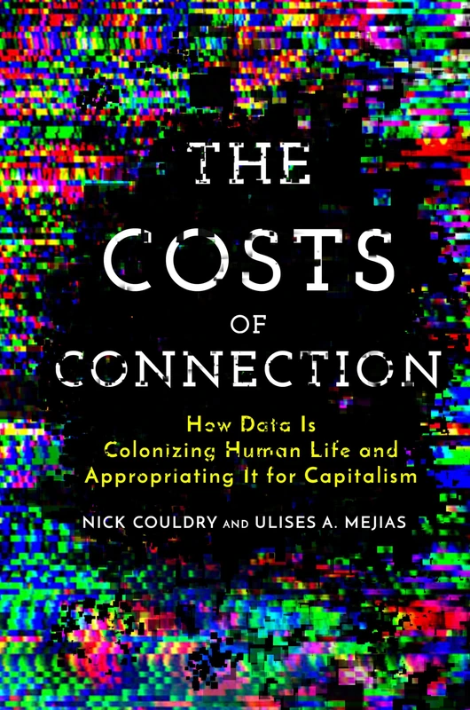 The Costs of Connection: How Data Is Colonizing Human Life and Appropriating It for Capitalism (Culture and Economic Life) - Image 1