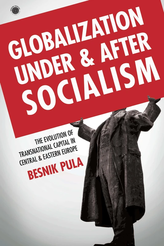 Globalization Under and After Socialism: The Evolution of Transnational Capital in Central and Eastern Europe (Emerging Frontiers in the Global Economy)