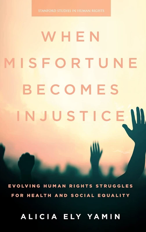 When Misfortune Becomes Injustice: Evolving Human Rights Struggles for Health and Social Equality (Stanford Studies in Human Rights)