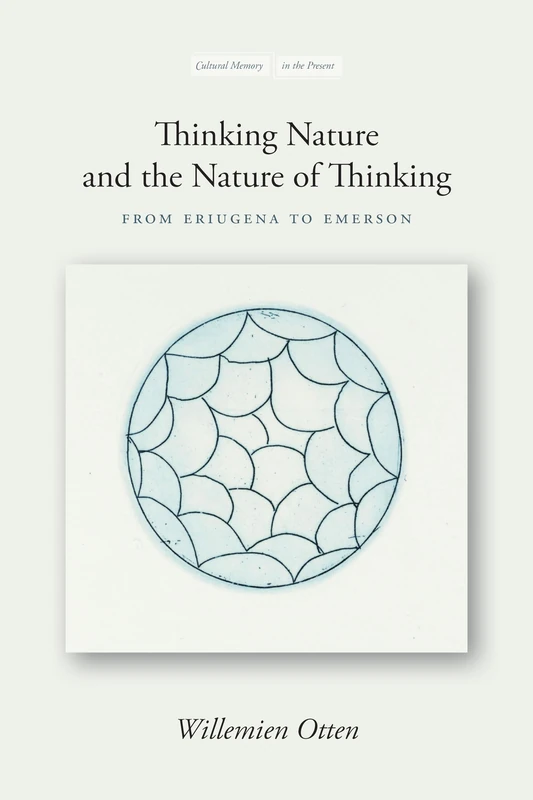 Thinking Nature and the Nature of Thinking: From Eriugena to Emerson (Cultural Memory in the Present)