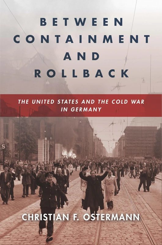 Between Containment and Rollback: The United States and the Cold War in Germany (Cold War International History Project)