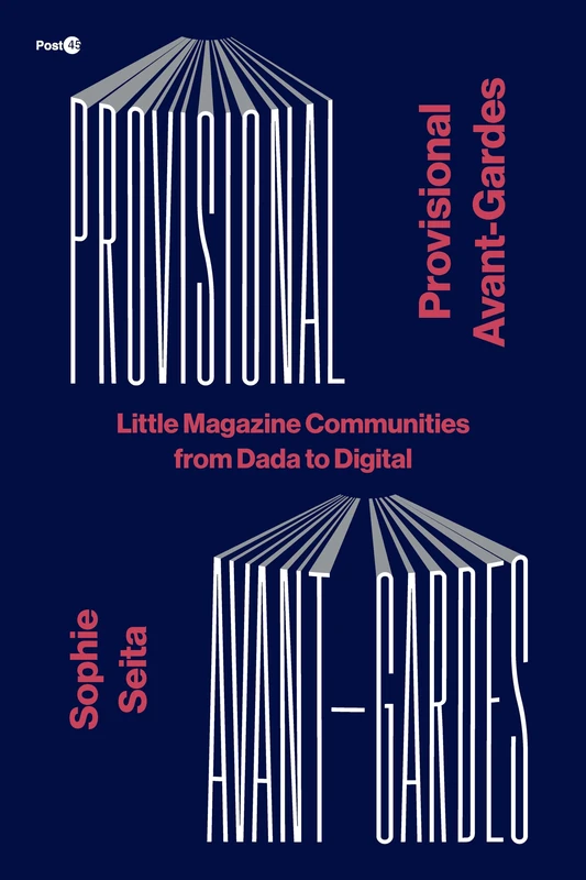 Provisional Avant-Gardes: Little Magazine Communities from Dada to Digital (Post*45)