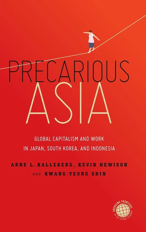 Precarious Asia: Global Capitalism and Work in Japan, South Korea, and Indonesia (Emerging Frontiers in the Global Economy)