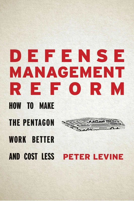 Defense Management Reform: How to Make the Pentagon Work Better and Cost Less