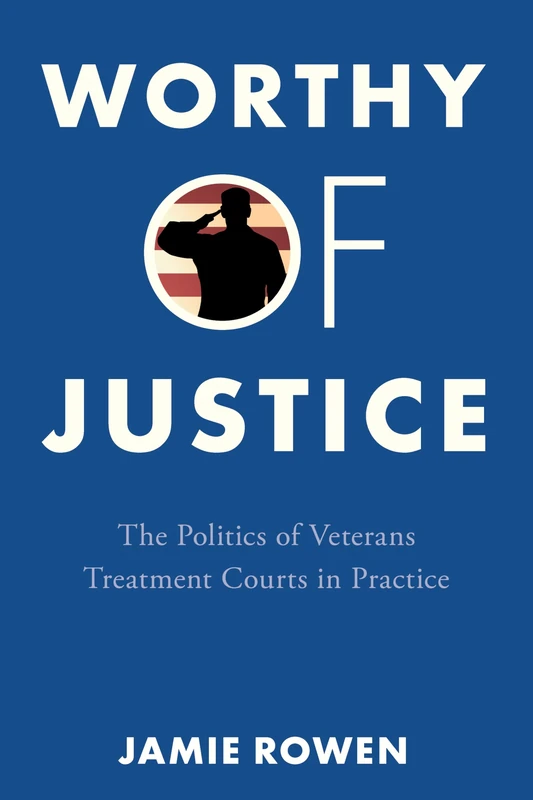 Worthy of Justice: The Politics of Veterans Treatment Courts in Practice