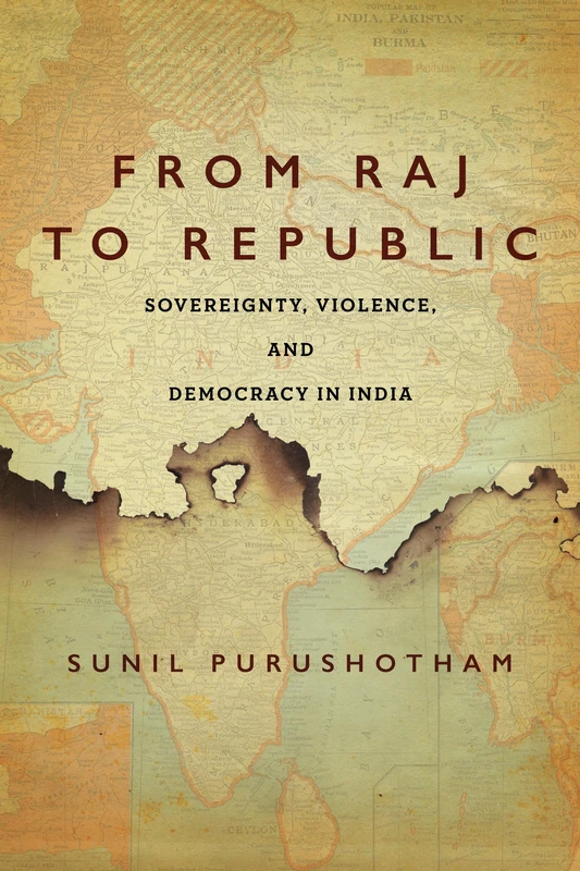 From Raj to Republic: Sovereignty, Violence, and Democracy in India (South Asia in Motion)