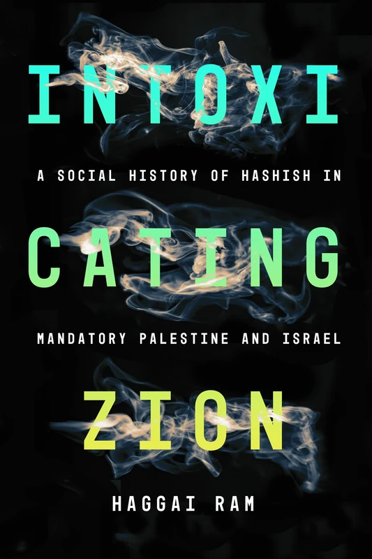 Intoxicating Zion: A Social History of Hashish in Mandatory Palestine and Israel