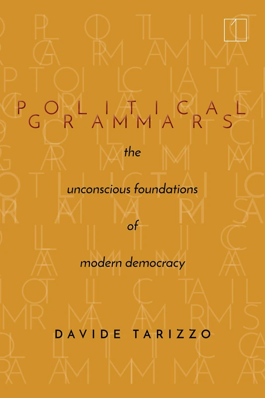 Political Grammars: The Unconscious Foundations of Modern Democracy (Square One: First-Order Questions in the Humanities)