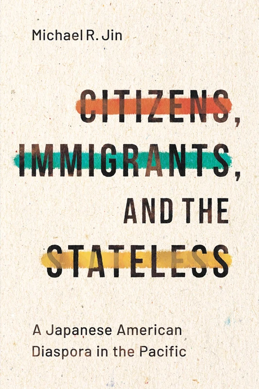 Citizens, Immigrants, and the Stateless: A Japanese American Diaspora in the Pacific (Asian America)