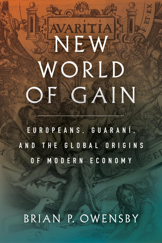 New World of Gain: Europeans, Guaraní, and the Global Origins of Modern Economy - Image 1