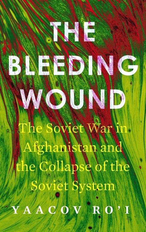 The Bleeding Wound: The Soviet War in Afghanistan and the Collapse of the Soviet System (Cold War International History Project)