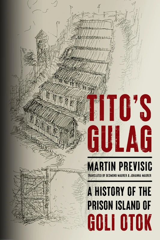 Tito's Gulag: A History of the Prison Island of Goli Otok (Stanford–Hoover Series on Authoritarianism)