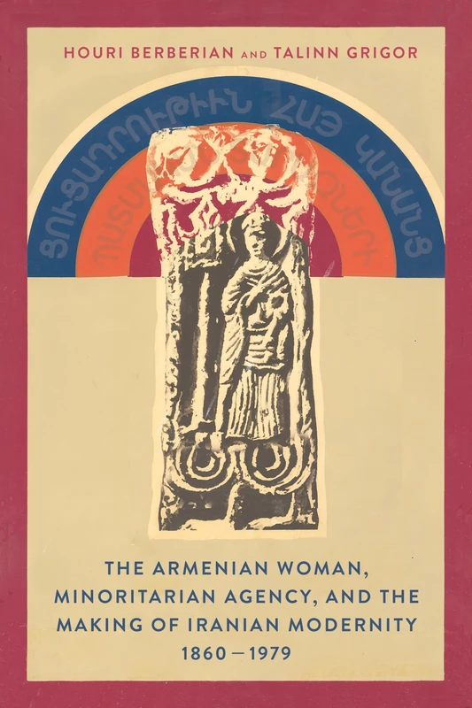 The Armenian Woman, Minoritarian Agency, and the Making of Iranian Modernity, 1860–1979