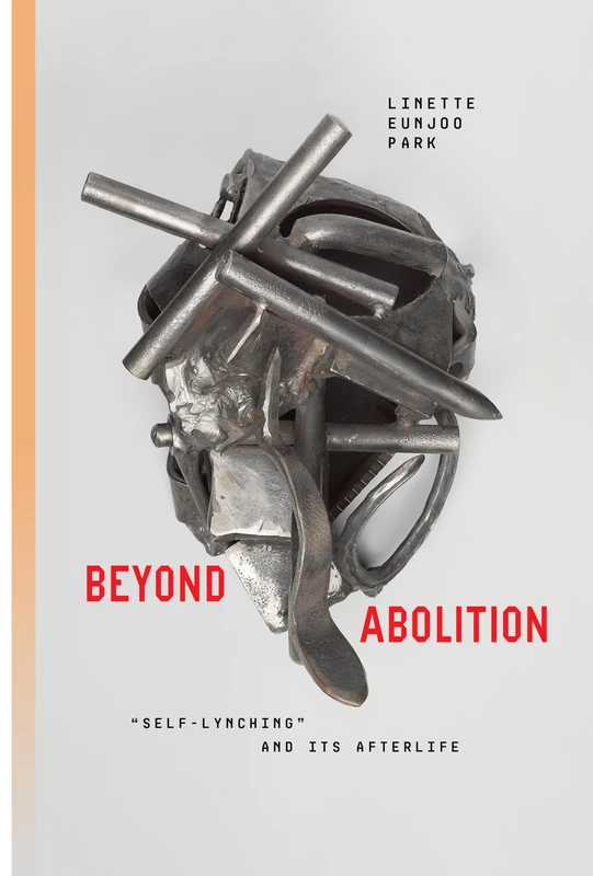 Beyond Abolition: "Self-Lynching" and Its Afterlife (Inventions: Black Philosophy, Politics, Aesthetics)