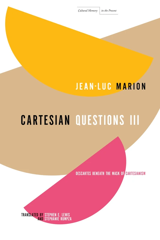 Cartesian Questions III: Descartes Beneath the Mask of Cartesianism (Cultural Memory in the Present)