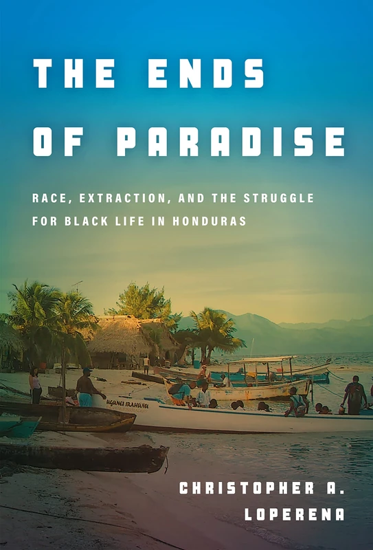 The Ends of Paradise: Race, Extraction, and the Struggle for Black Life in Honduras - Image 1