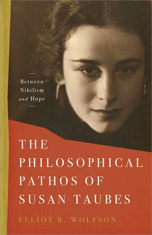 The Philosophical Pathos of Susan Taubes: Between Nihilism and Hope (Stanford Studies in Jewish Mysticism)
