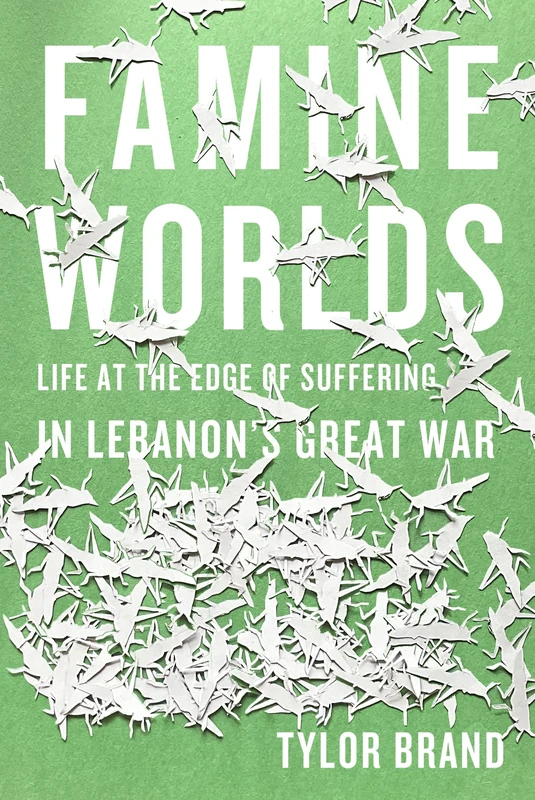 Famine Worlds: Life at the Edge of Suffering in Lebanon’s Great War