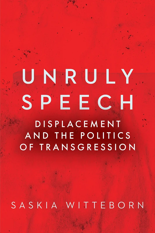 Unruly Speech: Displacement and the Politics of Transgression (Globalization in Everyday Life)
