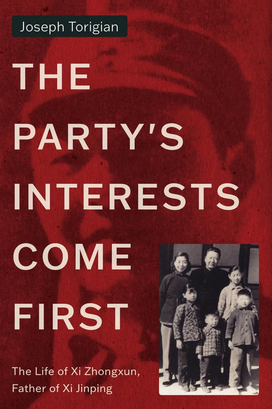 The Party's Interests Come First: The Life of Xi Zhongxun, Father of Xi Jinping (Stanford–Hoover Series on Authoritarianism)