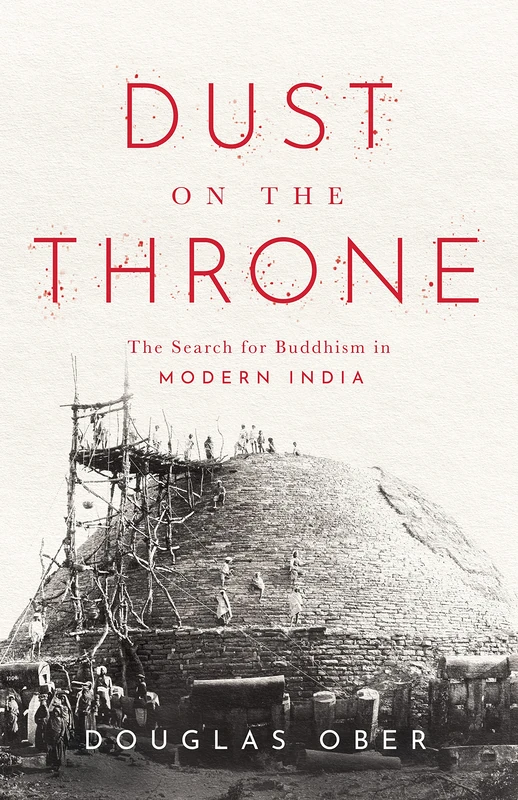 The Dust on the Throne: The Search for Buddhism in Modern India (South Asia in Motion)