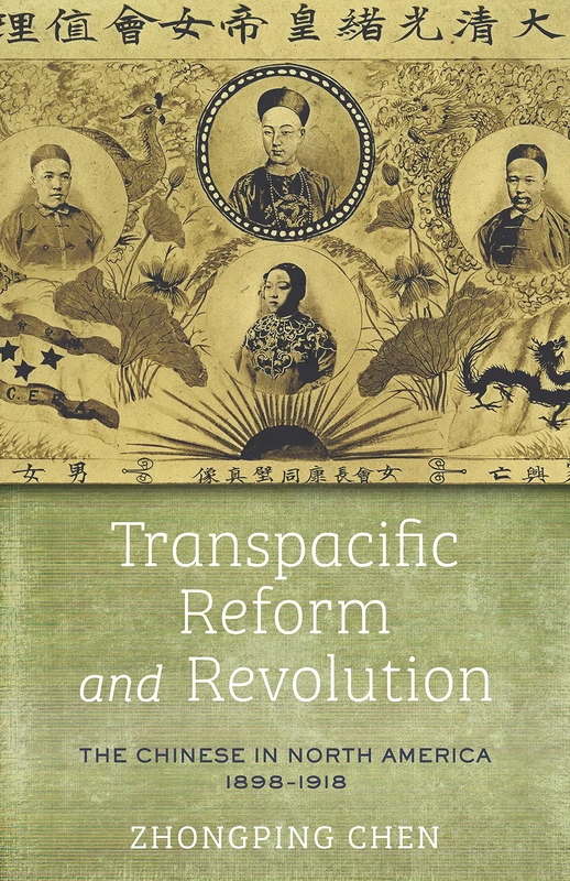 The Transpacific Reform and Revolution: The Chinese in North America, 1898-1918 (Asian America)