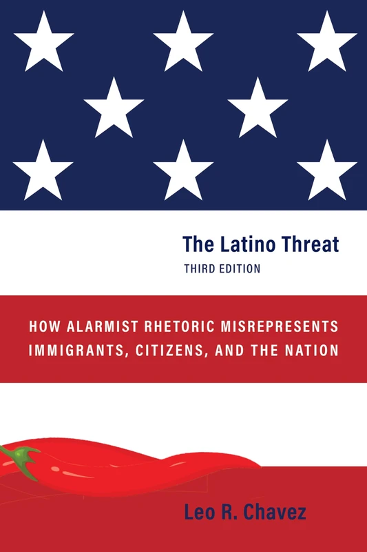 The Latino Threat: How Alarmist Rhetoric Misrepresents Immigrants, Citizens, and the Nation, Third Edition - Image 1