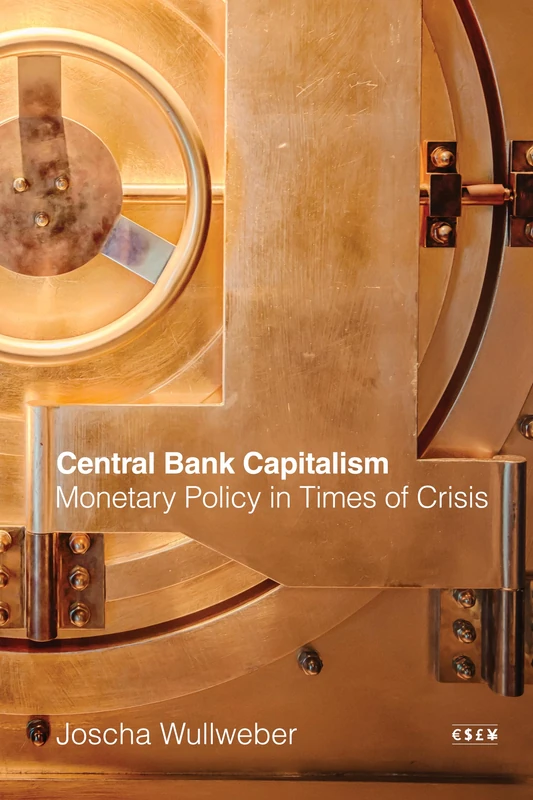 Central Bank Capitalism: Monetary Policy in Times of Crisis (Currencies: New Thinking for Financial Times)