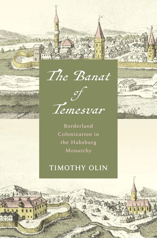 The Banat of Temesvar: Borderland Colonization in the Habsburg Monarchy (Stanford Studies on Central and Eastern Europe)