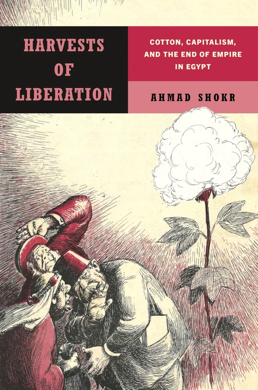Harvests of Liberation: Cotton, Capitalism, and the End of Empire in Egypt