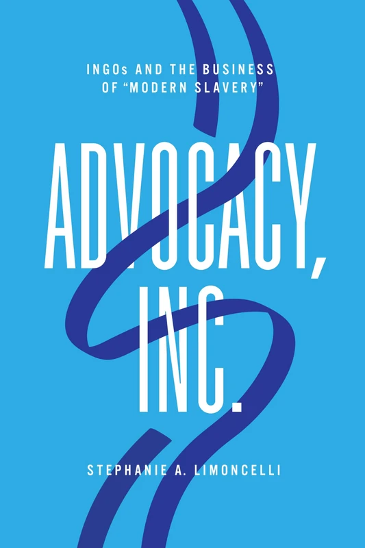 Advocacy, Inc.: INGOs and the Business of "Modern Slavery"