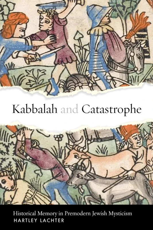 Kabbalah and Catastrophe: Historical Memory in Premodern Jewish Mysticism (Stanford Studies in Jewish Mysticism)