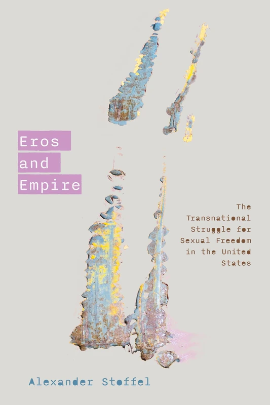 Eros and Empire: The Transnational Struggle for Sexual Freedom in the United States