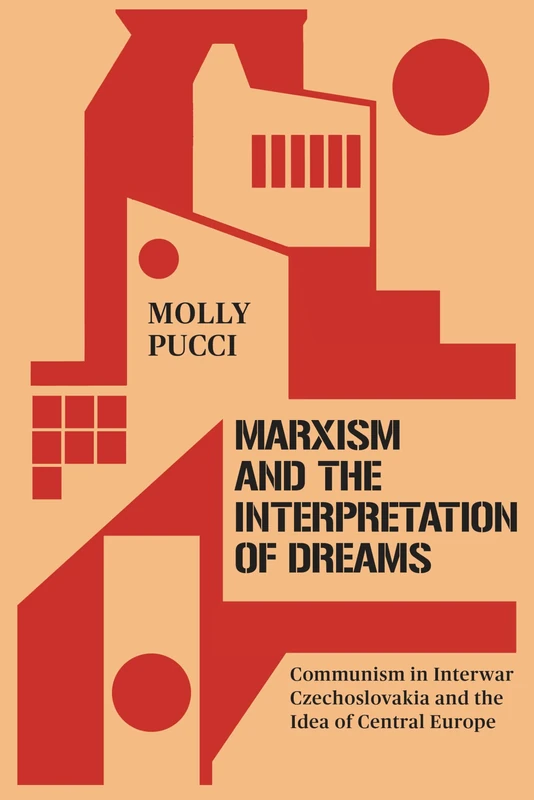 Marxism and the Interpretation of Dreams: Communism in Interwar Czechoslovakia and the Idea of Central Europe (Stanford Studies on Central and Eastern Europe)