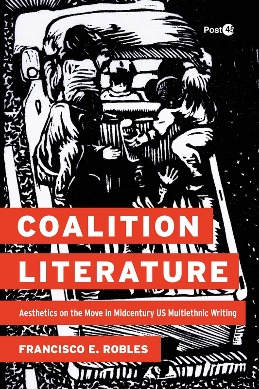 Coalition Literature: Aesthetics on the Move in Midcentury US Multiethnic Writing (Post*45)