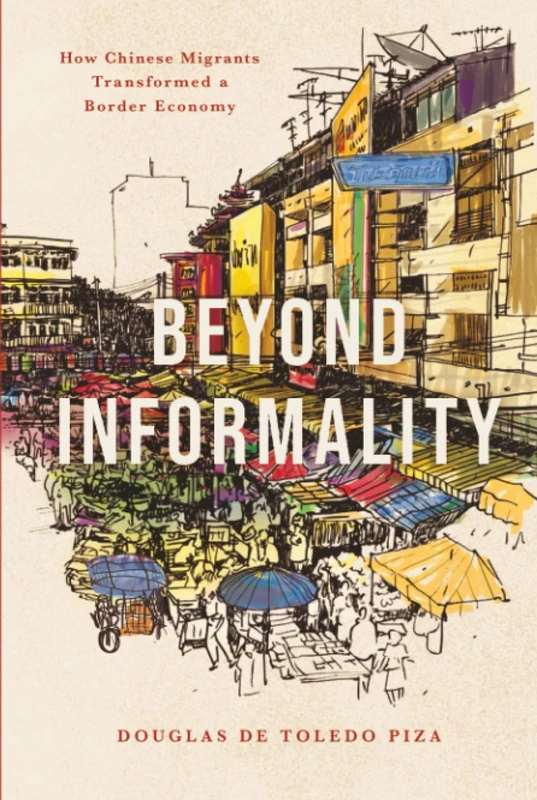 Beyond Informality: How Chinese Migrants Transformed a Border Economy (Globalization in Everyday Life)