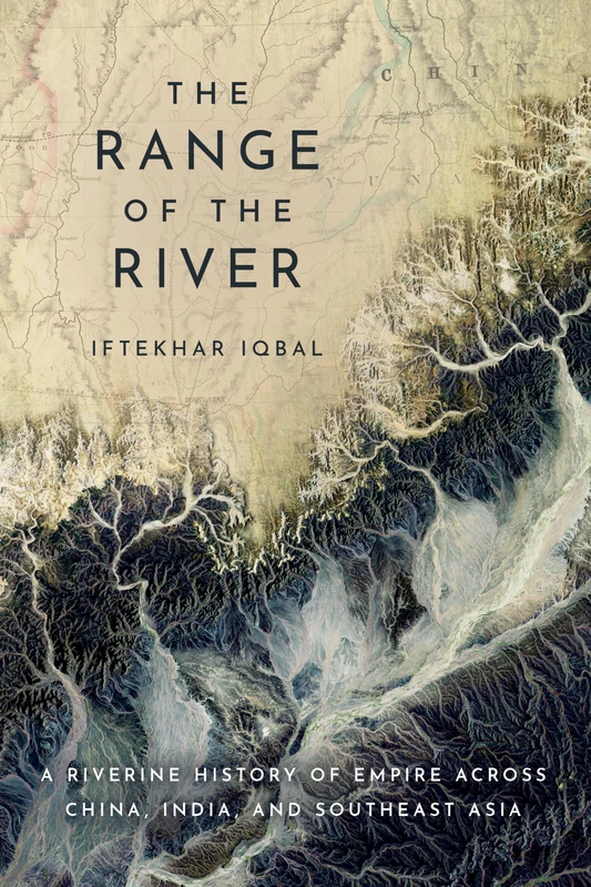 The Range of the River: A Riverine History of Empire Across China, India, and Southeast Asia