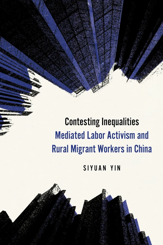 Contesting Inequalities: Mediated Labor Activism and Rural Migrant Workers in China
