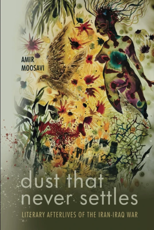 Dust That Never Settles: Literary Afterlives of the Iran-Iraq War (Stanford Studies in Middle Eastern and Islamic Societies and Cultures)