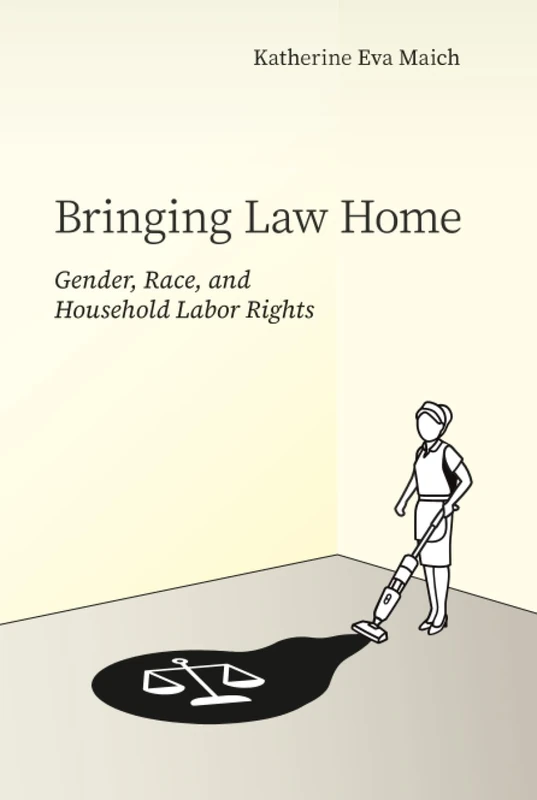 Bringing Law Home: Gender, Race, and Household Labor Rights (Articulations: Studies in Race, Immigration, and Capitalism)