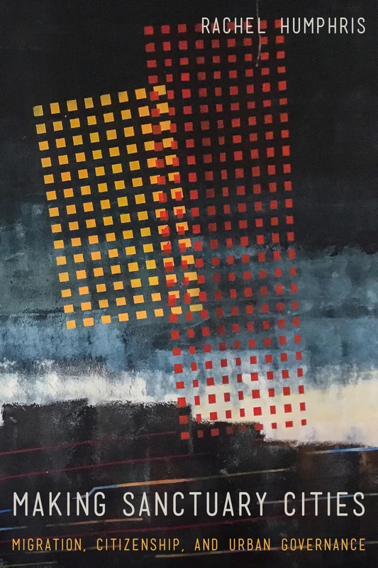 Making Sanctuary Cities: Migration, Citizenship, and Urban Governance (Anthropology of Policy)