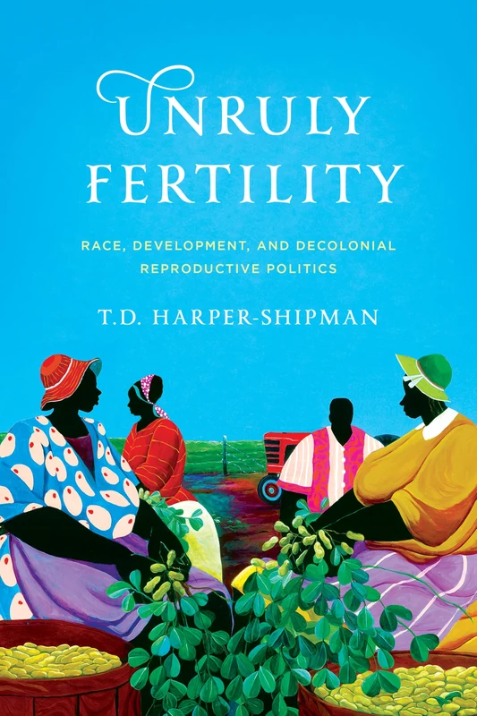 Unruly Fertility: Race, Development, and Decolonial Reproductive Politics