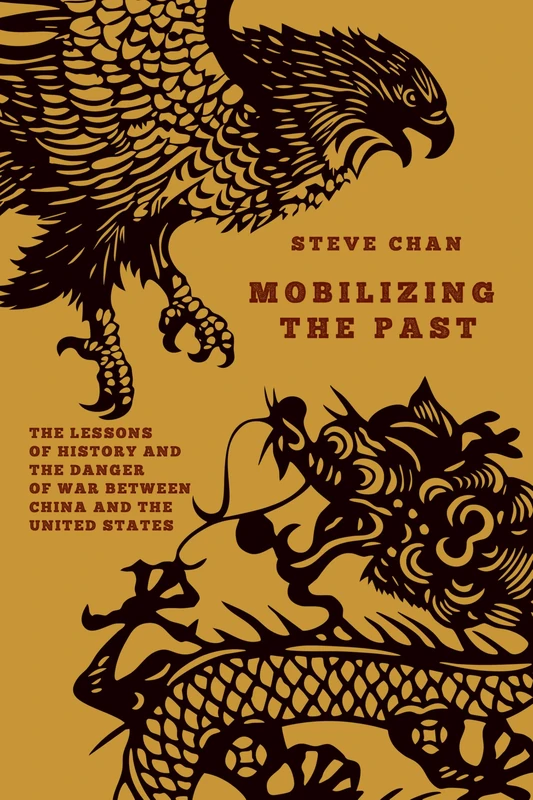 Mobilizing the Past: The Lessons of History and the Danger of War Between China and the United States