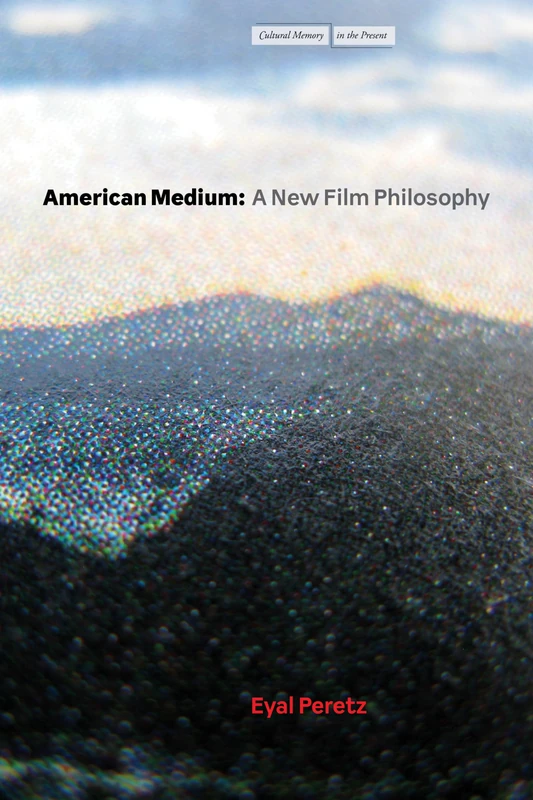 American Medium: A New Film Philosophy (Cultural Memory in the Present)