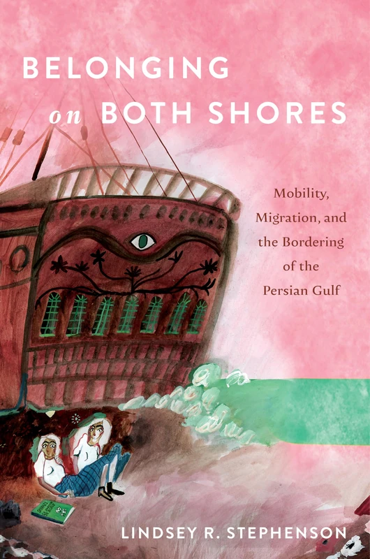 Belonging on Both Shores: Mobility, Migration, and the Bordering of the Persian Gulf