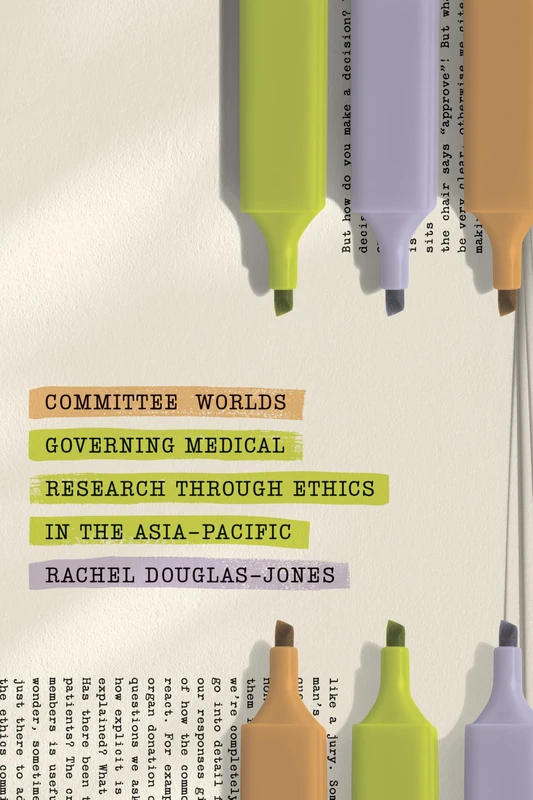 Committee Worlds: Governing Medical Research Through Ethics in the Asia-Pacific (Anthropology of Policy)